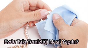 Evde Takı Temizliği Nasıl Yapılır?