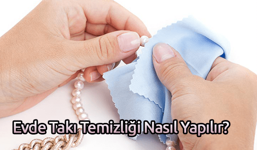 Evde Takı Temizliği Nasıl Yapılır