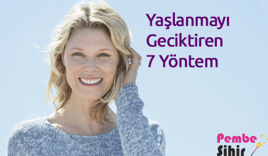 Yaşlanmayı Geciktiren 7 Yöntem