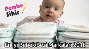 En İyi Bebek Bezi Markaları 2018