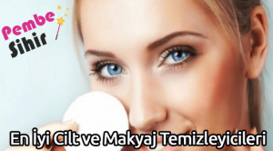 En İyi Cilt ve Makyaj Temizleyicileri