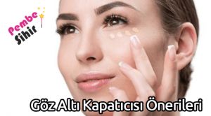 Göz Altı Kapatıcısı Önerileri