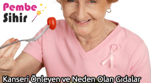 Kanseri Önleyen ve Neden Olan Gıdalar