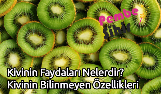 Kivinin Faydaları Nelerdir Kivinin Bilinmeyen Özellikleri