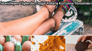 İstenmeyen Tüylerden Doğal Yollarla Kurtulma Yöntemleri