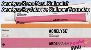 Acnelyse Krem Nasıl Kullanılır? Acnelyse Faydaları ve Kullanıcı Yorumları