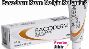 Bacoderm Krem Ne İçin Kullanılır?