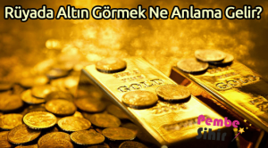 Rüyada Altın Görmek Ne Anlama Gelir?