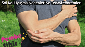 Sol Kol Uyuşma Nedenleri ve Tedavi Yöntemleri