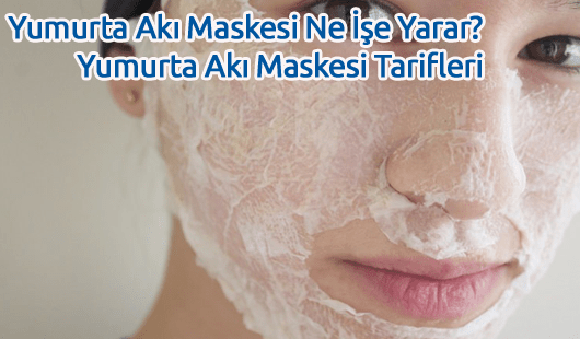 Yumurta Akı Maskesi Ne İşe Yarar Yumurta Akı Maskesi Tarifleri