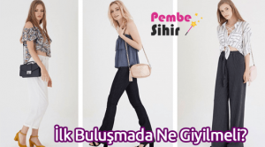 İlk Buluşmada Ne Giyilmeli?