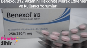 Benexol B12 Vitamini Hakkında Merak Edilenler ve Kullanıcı Yorumları