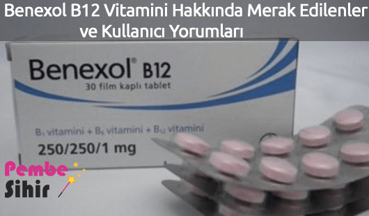 Benexol B12 Vitamini Hakkında Merak Edilenler ve Kullanıcı Yorumları