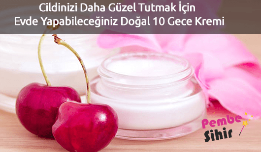 Cildinizi Daha Güzel Tutmak İçin Evde Yapabileceğiniz Doğal 10 Gece Kremi