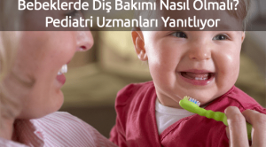 Bebeklerde Diş Bakımı Nasıl Olmalı? Pediatri Uzmanları Yanıtlıyor