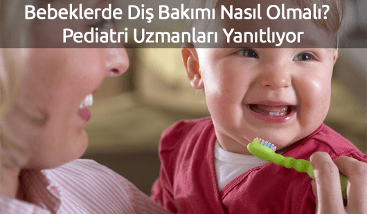 Bebeklerde Diş Bakımı Nasıl Olmalı Pediatri Uzmanları Yanıtlıyor