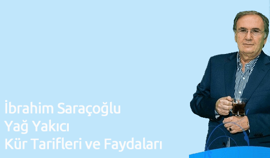 İbrahim Saraçoğlu Yağ Yakıcı Kür Tarifleri ve Faydaları