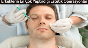 Erkeklerin En Çok Yaptırdığı Estetik Operasyonlar