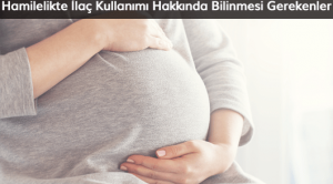 Hamilelikte İlaç Kullanımı Hakkında Bilinmesi Gerekenler