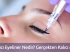 Kalıcı Eyeliner Nedir? Gerçekten Kalıcı mı?